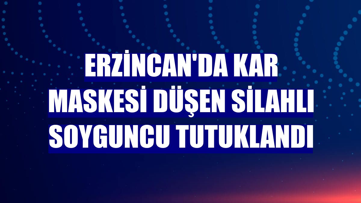 Erzincan'da kar maskesi düşen silahlı soyguncu tutuklandı