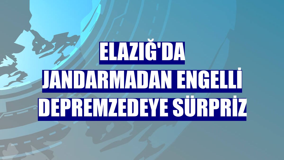 Elazığ'da jandarmadan engelli depremzedeye sürpriz