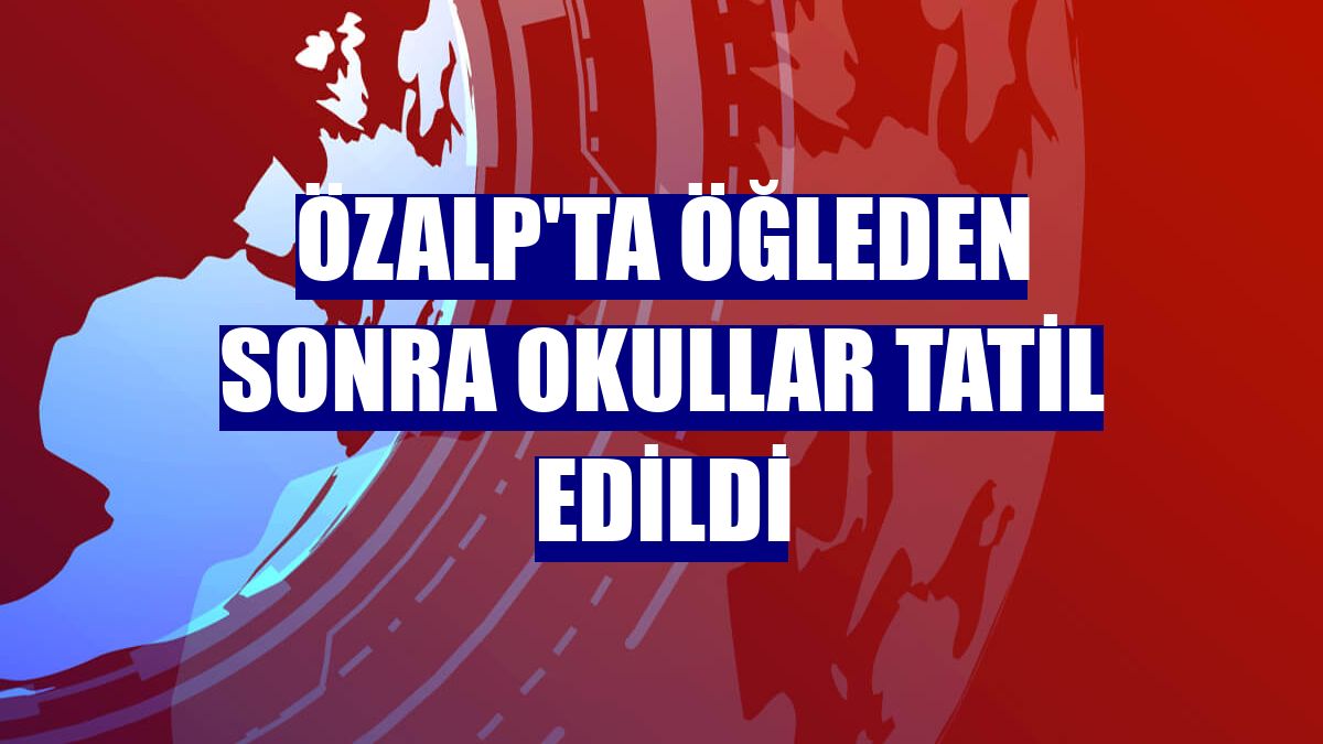 Özalp'ta öğleden sonra okullar tatil edildi