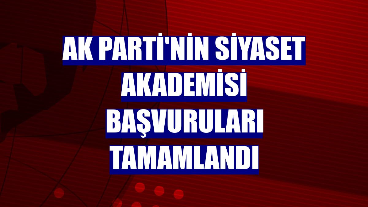 AK Parti'nin siyaset akademisi başvuruları tamamlandı