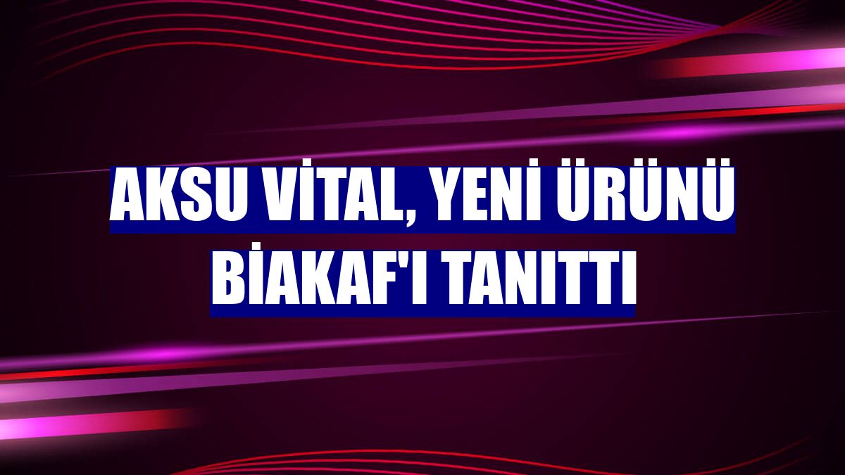 Aksu Vital, yeni ürünü Biakaf'ı tanıttı