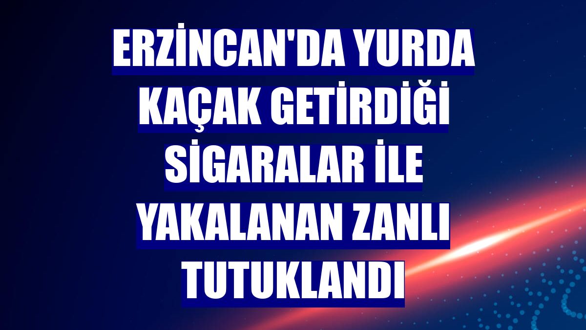Erzincan'da yurda kaçak getirdiği sigaralar ile yakalanan zanlı tutuklandı