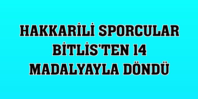Hakkarili sporcular Bitlis'ten 14 madalyayla döndü