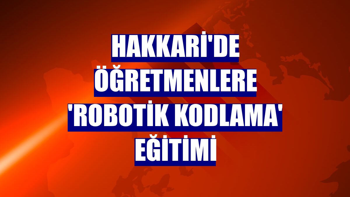 Hakkari'de öğretmenlere 'robotik kodlama' eğitimi