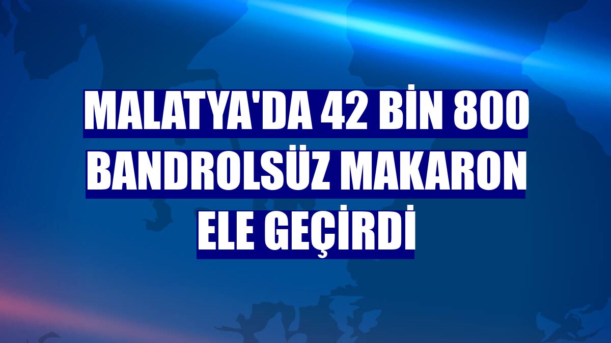 Malatya'da 42 bin 800 bandrolsüz makaron ele geçirdi