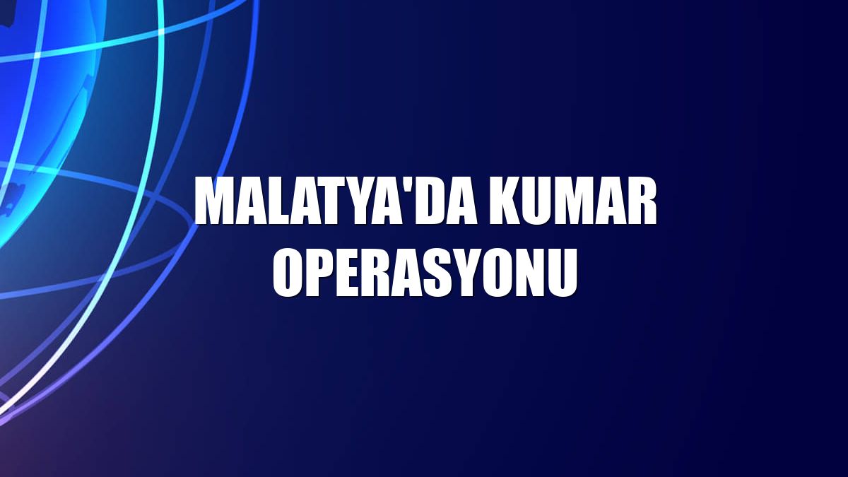 Malatya'da kumar operasyonu