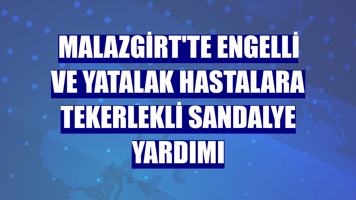 Malazgirt'te engelli ve yatalak hastalara tekerlekli sandalye yardımı