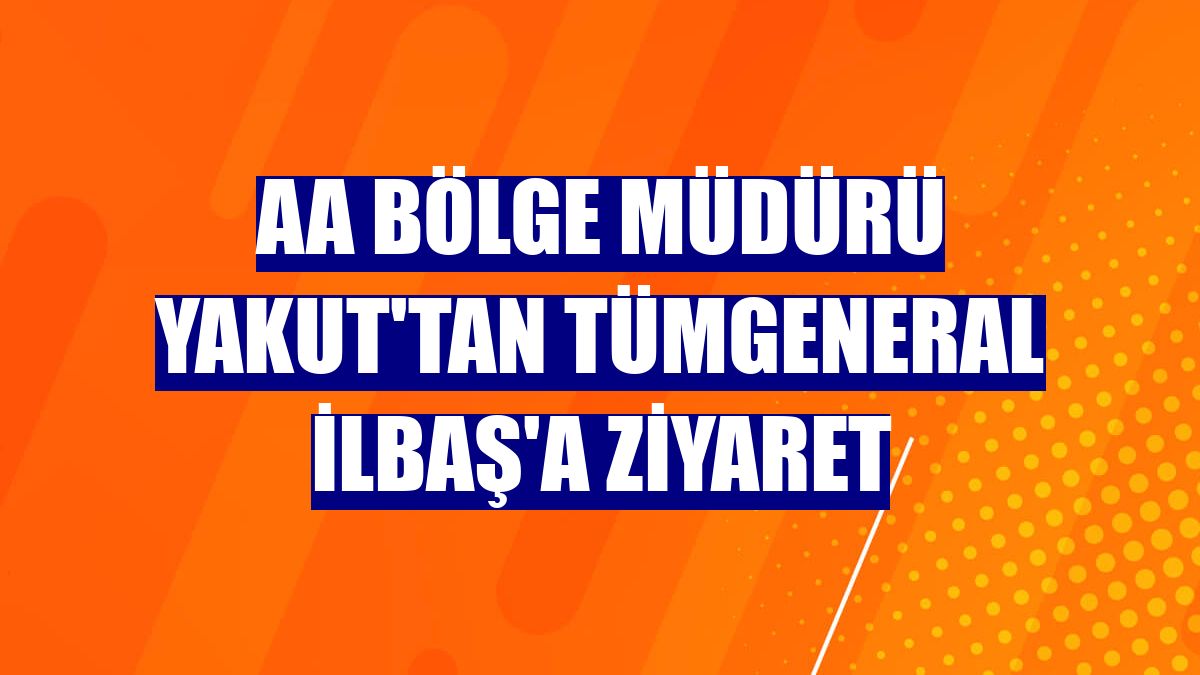 AA Bölge Müdürü Yakut'tan Tümgeneral İlbaş'a ziyaret