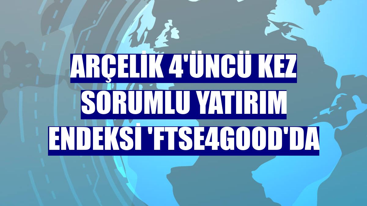 Arçelik 4'üncü kez Sorumlu Yatırım Endeksi 'FTSE4Good'da