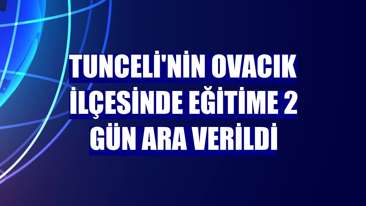 Tunceli'nin Ovacık ilçesinde eğitime 2 gün ara verildi