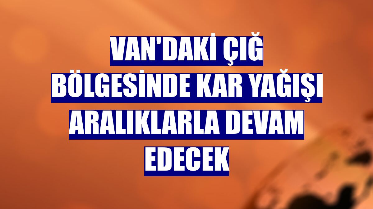 Van'daki çığ bölgesinde kar yağışı aralıklarla devam edecek