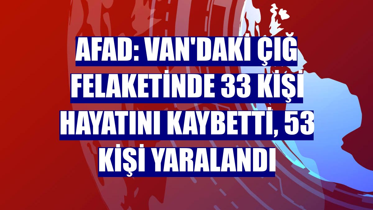 AFAD: Van'daki çığ felaketinde 33 kişi hayatını kaybetti, 53 kişi yaralandı
