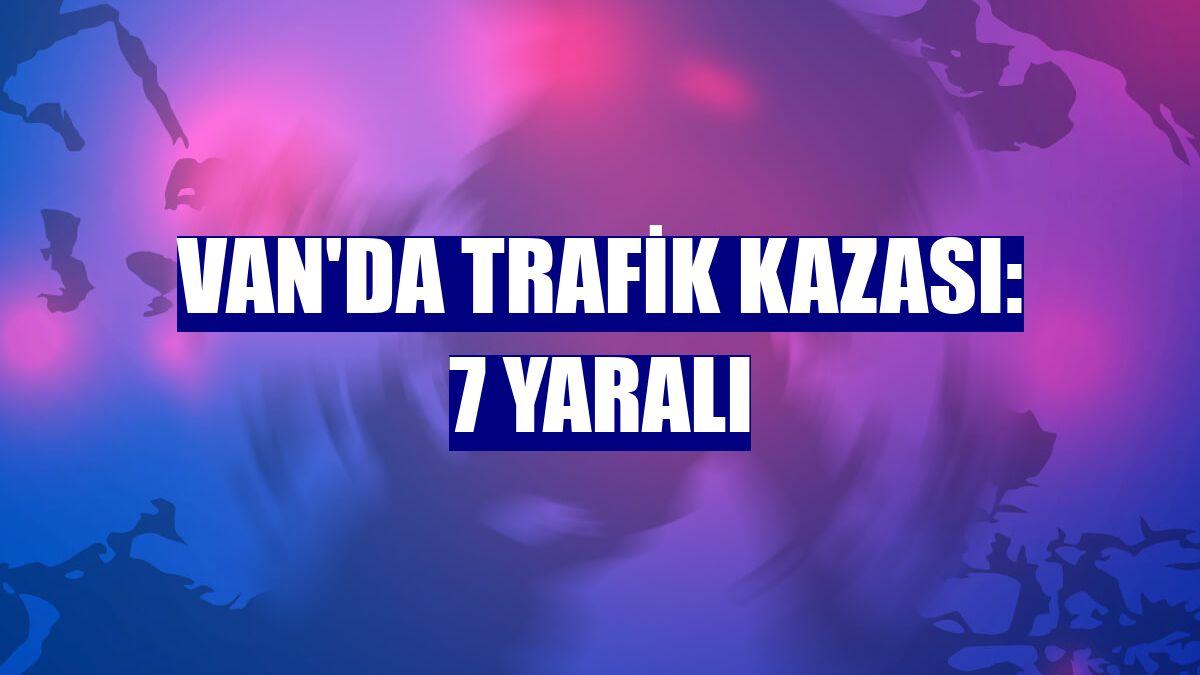 Van'da trafik kazası: 7 yaralı