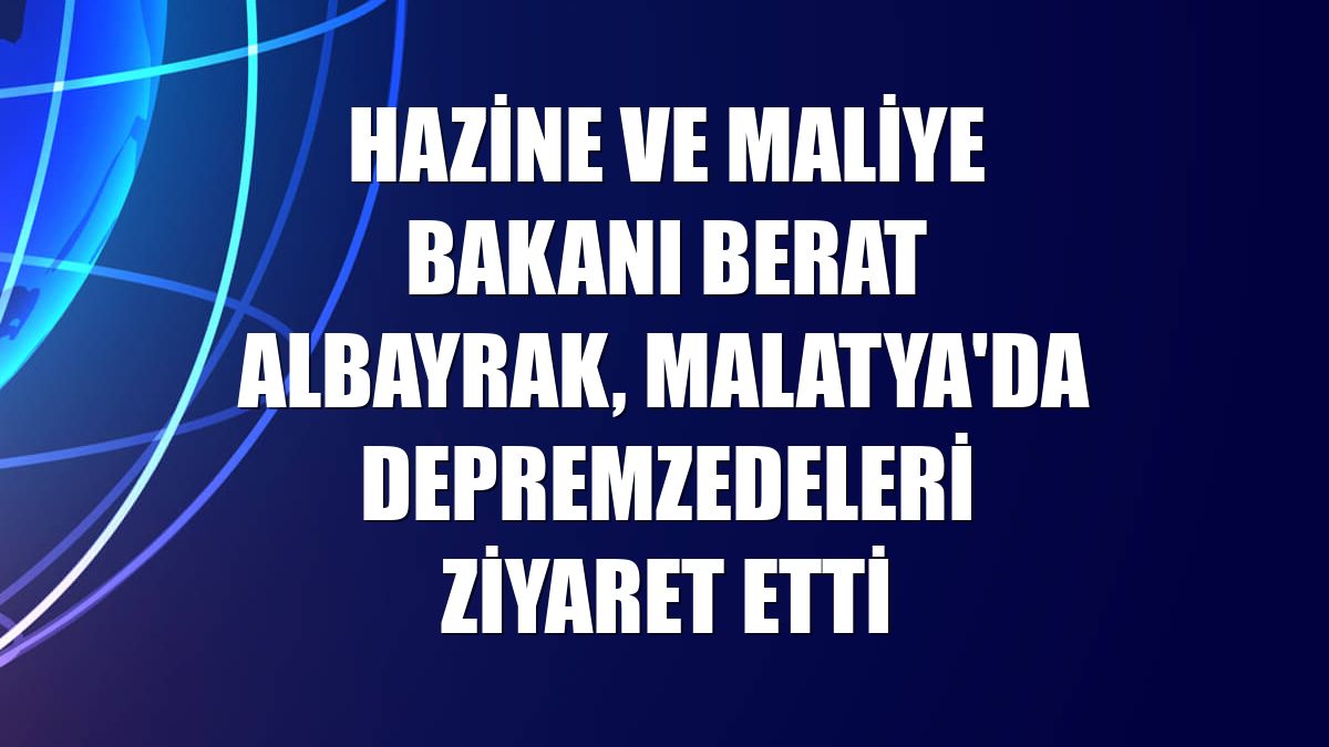 Hazine ve Maliye Bakanı Berat Albayrak, Malatya'da depremzedeleri ziyaret etti