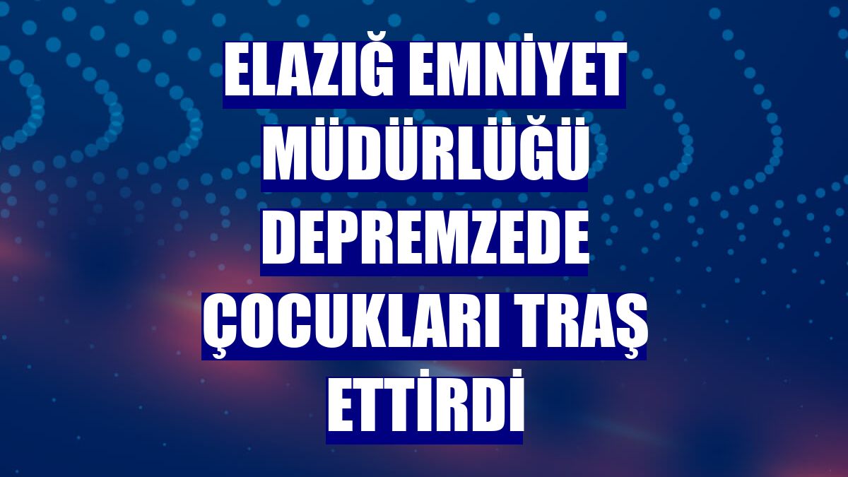 Elazığ Emniyet Müdürlüğü depremzede çocukları traş ettirdi