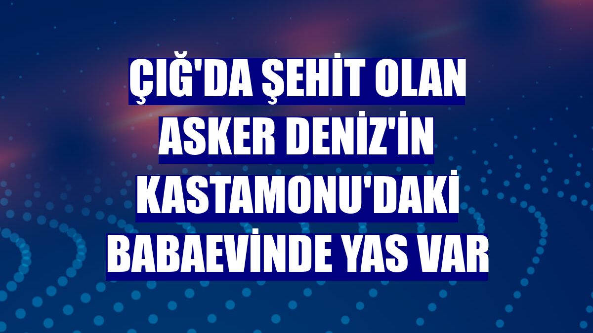 Çığ'da şehit olan asker Deniz'in Kastamonu'daki babaevinde yas var