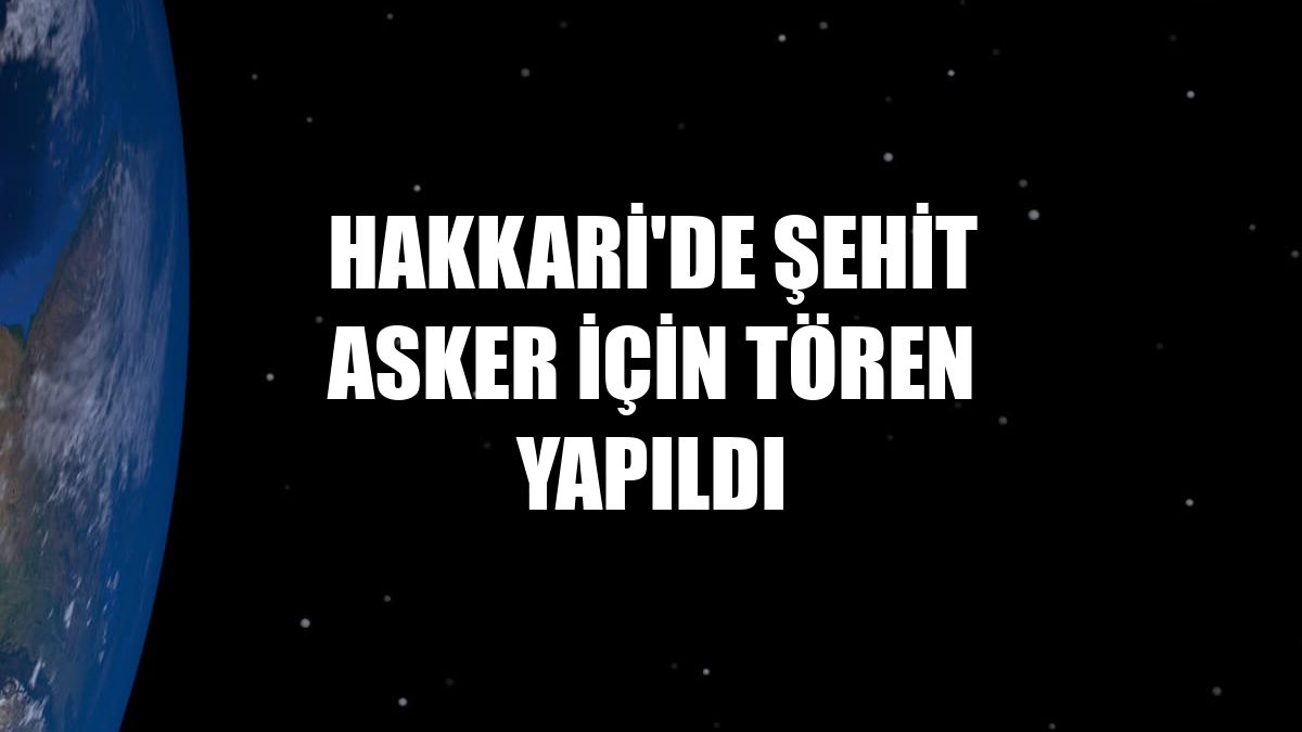 Hakkari'de şehit asker için tören yapıldı