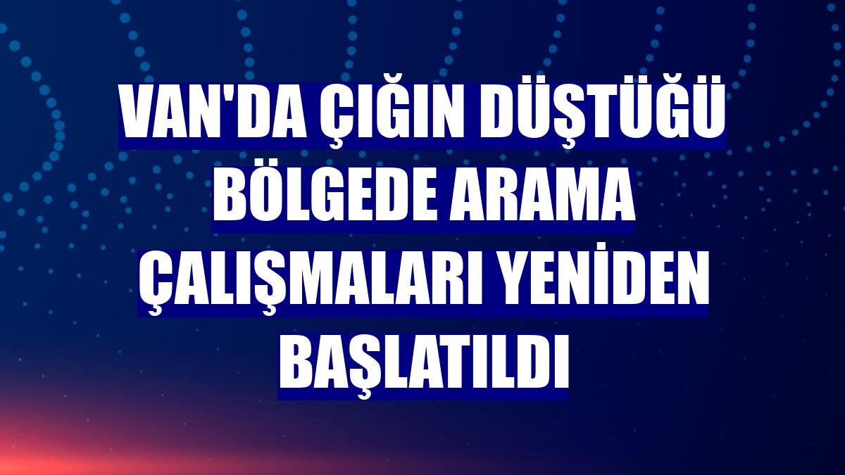 Van'da çığın düştüğü bölgede arama çalışmaları yeniden başlatıldı