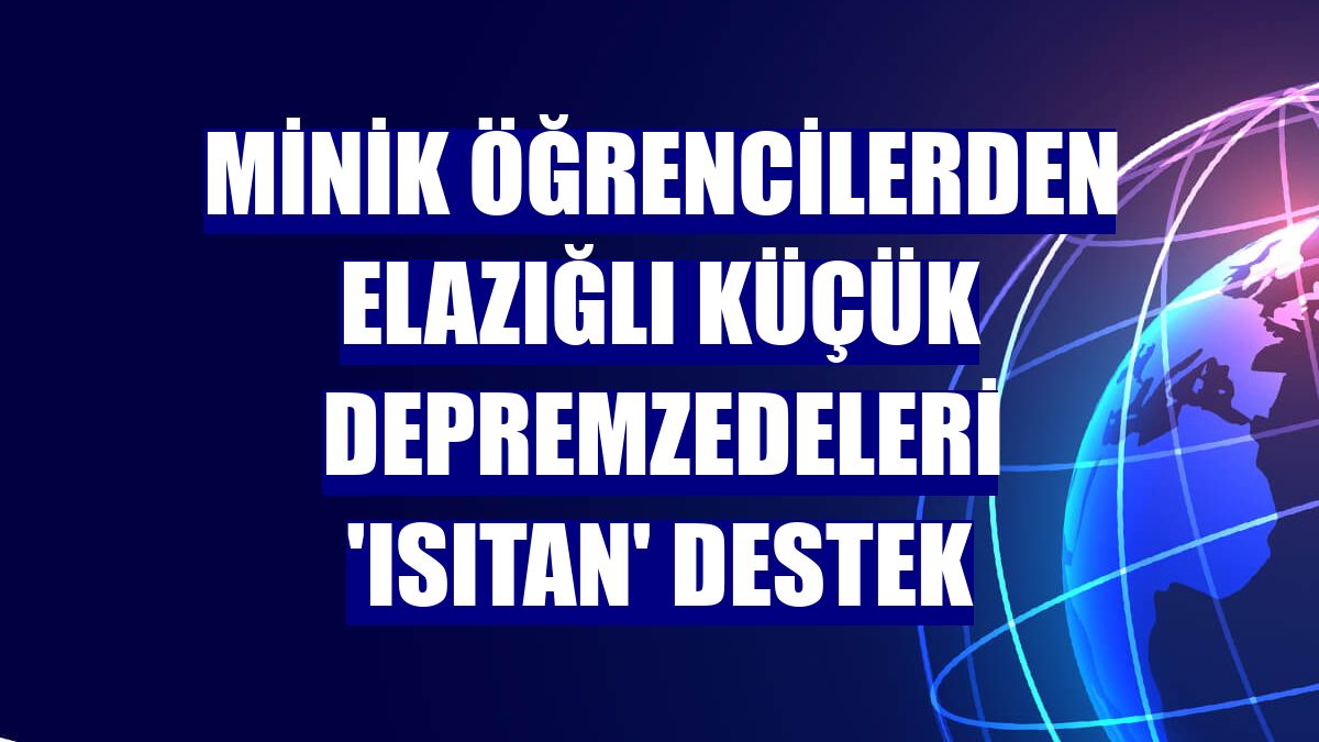 Minik öğrencilerden Elazığlı küçük depremzedeleri 'ısıtan' destek