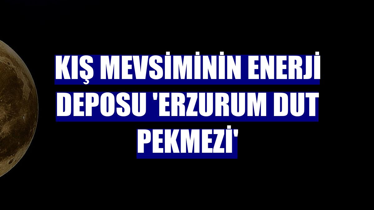 Kış mevsiminin enerji deposu 'Erzurum dut pekmezi'