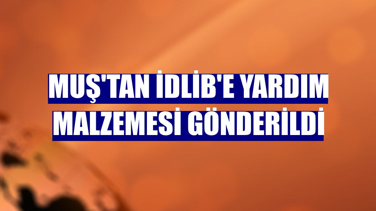 Muş'tan İdlib'e yardım malzemesi gönderildi