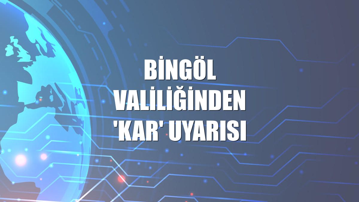 Bingöl Valiliğinden 'kar' uyarısı