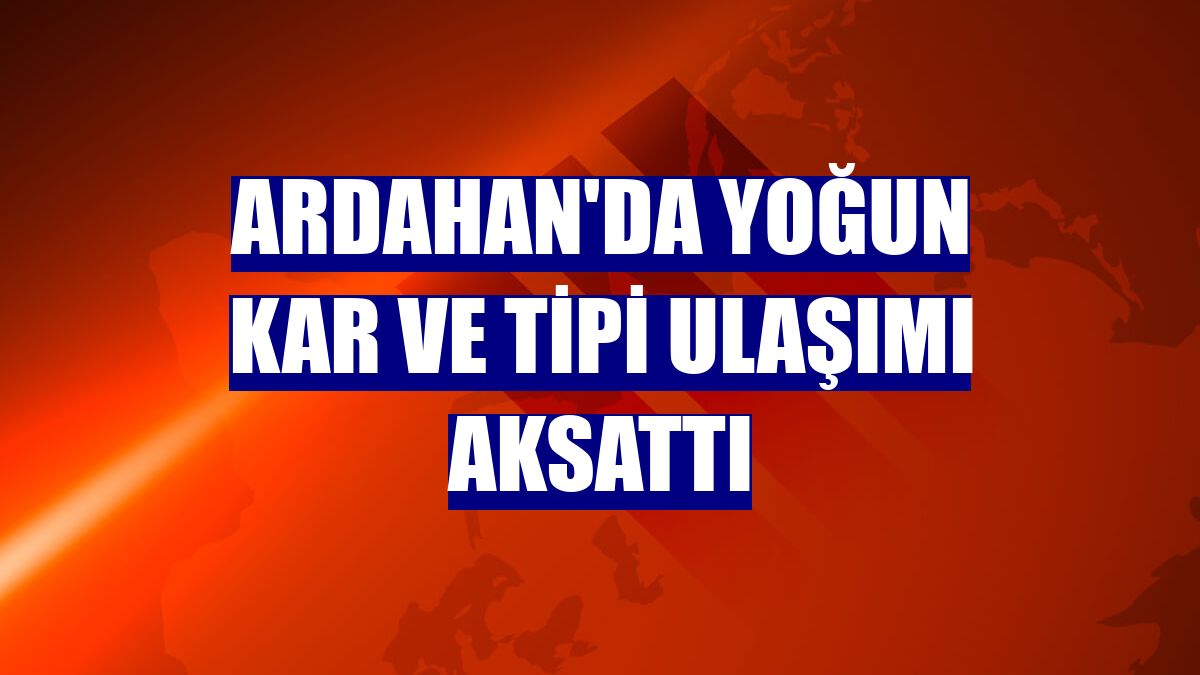 Ardahan'da yoğun kar ve tipi ulaşımı aksattı