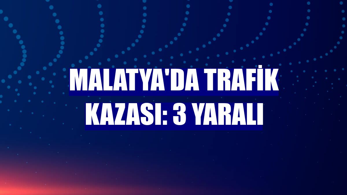 Malatya'da trafik kazası: 3 Yaralı