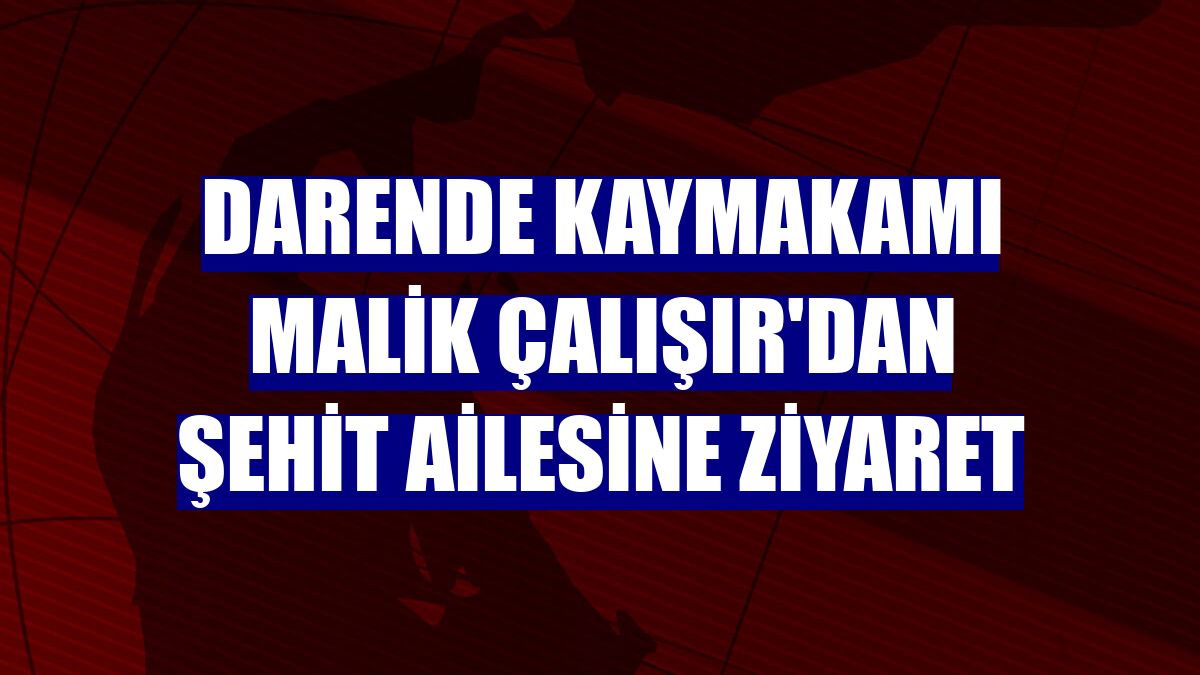 Darende Kaymakamı Malik Çalışır'dan şehit ailesine ziyaret