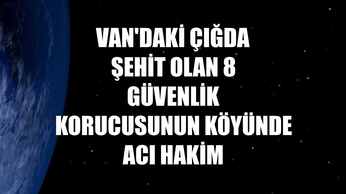 Van'daki çığda şehit olan 8 güvenlik korucusunun köyünde acı hakim
