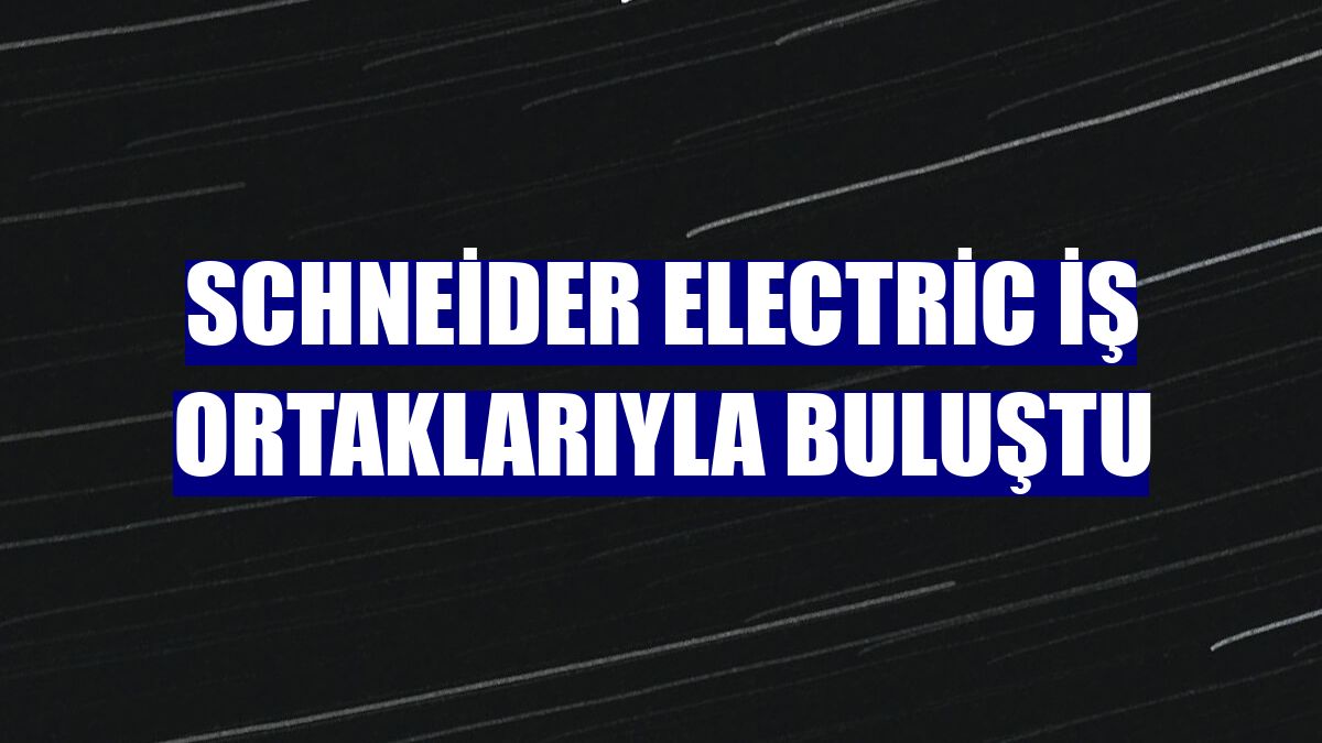 Schneider Electric iş ortaklarıyla buluştu