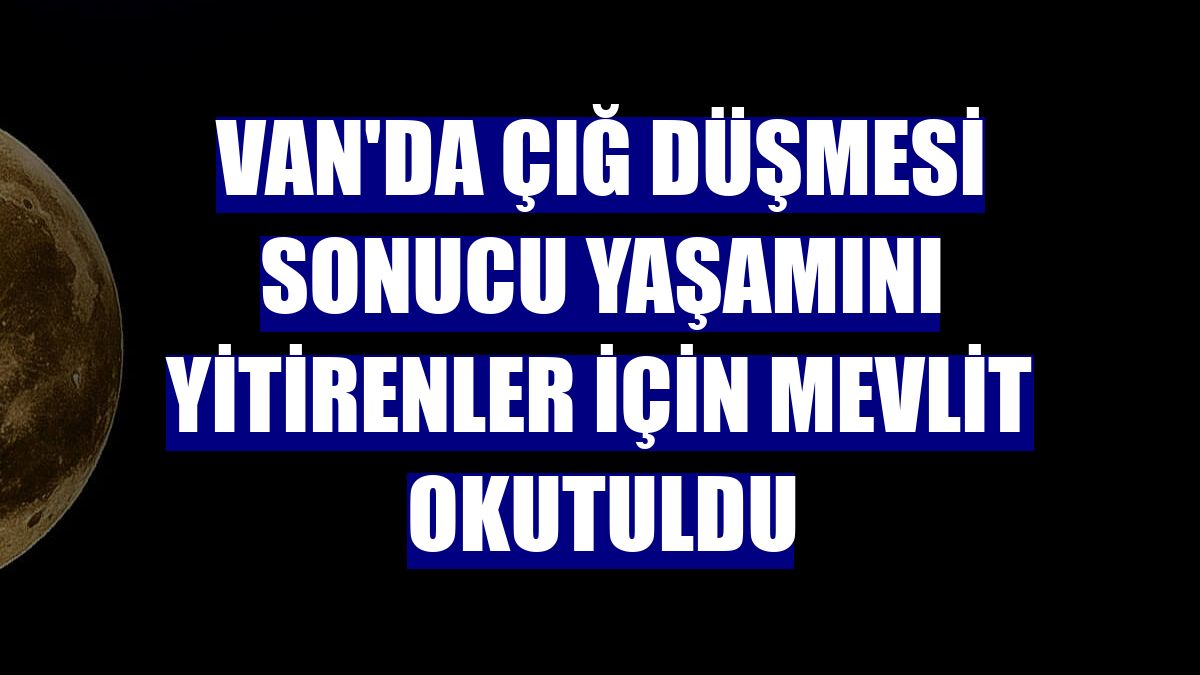 Van'da çığ düşmesi sonucu yaşamını yitirenler için mevlit okutuldu