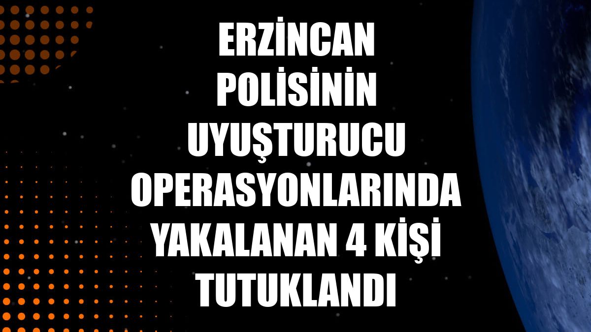 Erzincan polisinin uyuşturucu operasyonlarında yakalanan 4 kişi tutuklandı