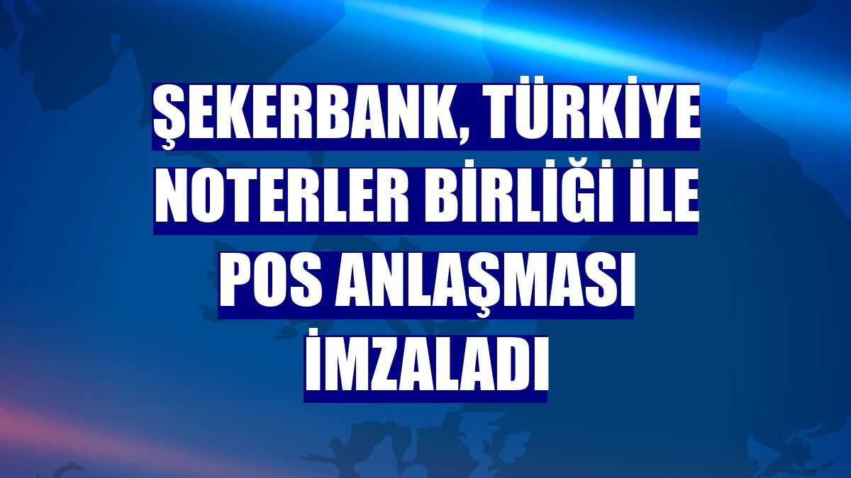 Şekerbank, Türkiye Noterler Birliği ile POS anlaşması imzaladı