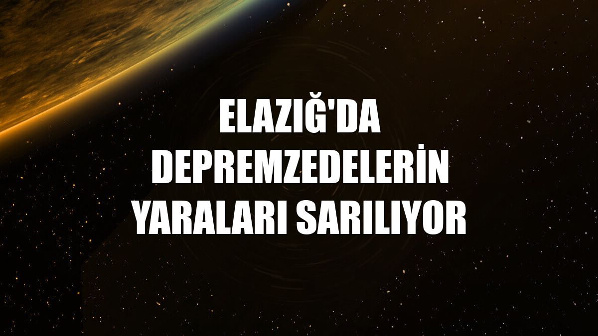 Elazığ'da depremzedelerin yaraları sarılıyor