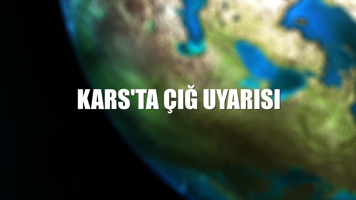 Kars'ta çığ uyarısı