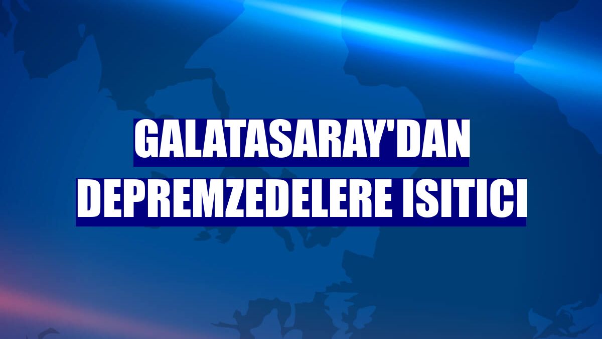 Galatasaray'dan depremzedelere ısıtıcı