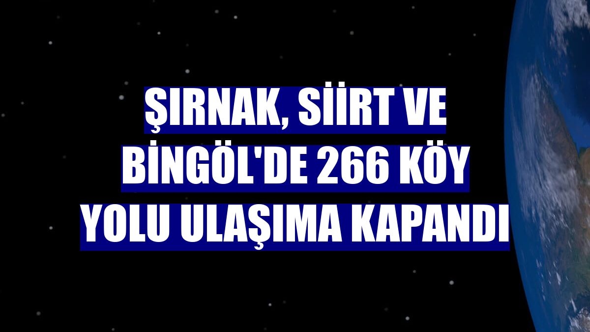 Şırnak, Siirt ve Bingöl'de 266 köy yolu ulaşıma kapandı