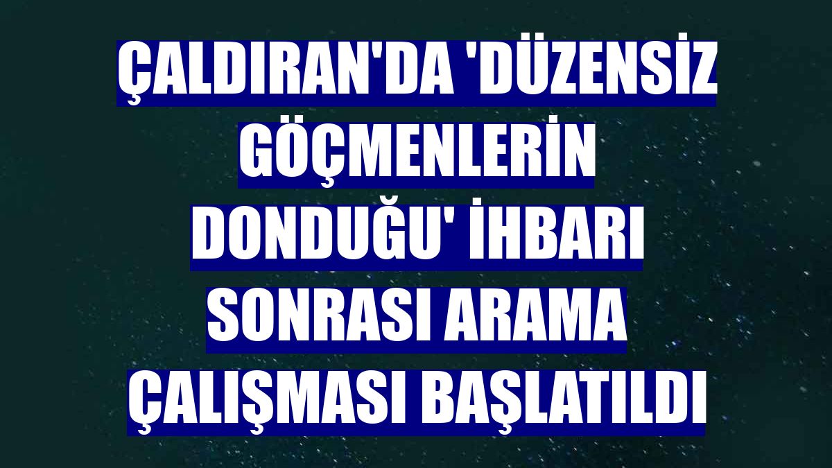 Çaldıran'da 'düzensiz göçmenlerin donduğu' ihbarı sonrası arama çalışması başlatıldı