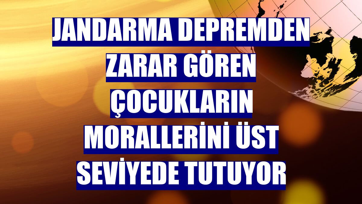 Jandarma depremden zarar gören çocukların morallerini üst seviyede tutuyor