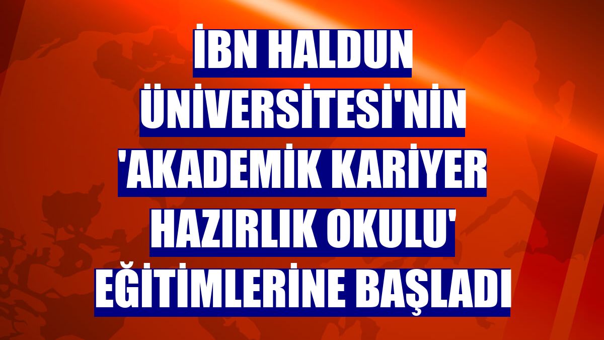 İbn Haldun Üniversitesi'nin 'Akademik Kariyer Hazırlık Okulu' eğitimlerine başladı