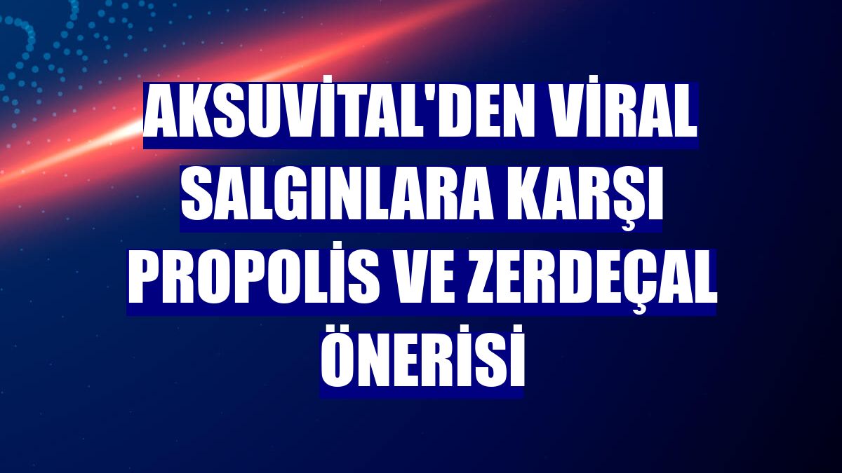 Aksuvital'den viral salgınlara karşı propolis ve zerdeçal önerisi