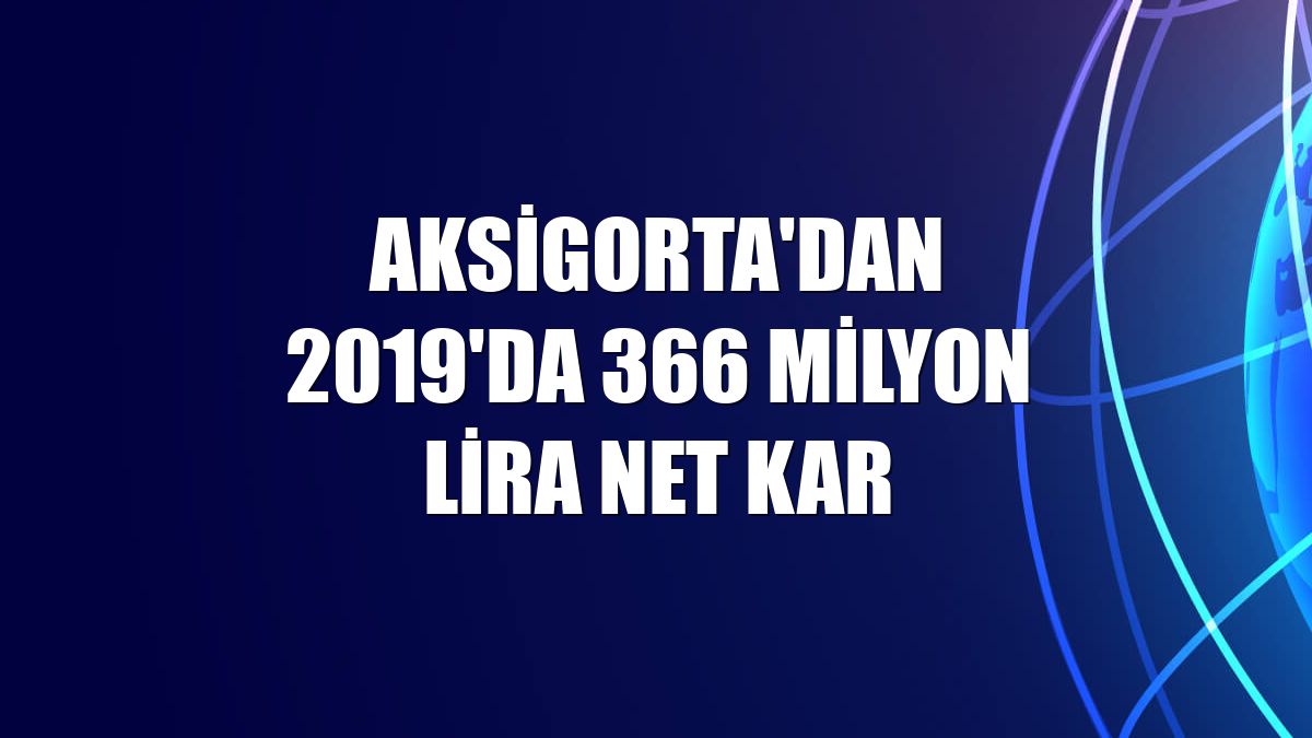Aksigorta'dan 2019'da 366 milyon lira net kar