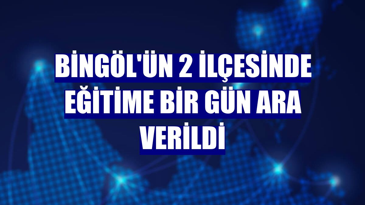 Bingöl'ün 2 ilçesinde eğitime bir gün ara verildi