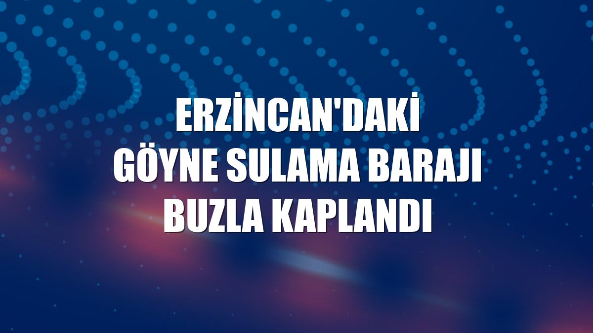 Erzincan'daki Göyne Sulama Barajı buzla kaplandı