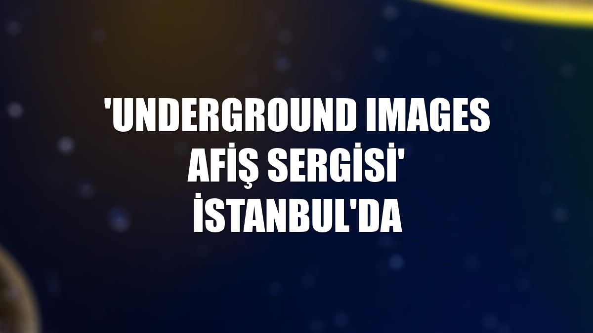 'Underground Images Afiş Sergisi' İstanbul'da