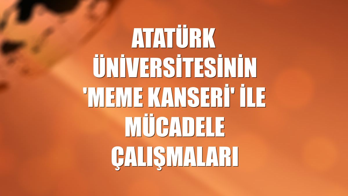 Atatürk Üniversitesinin 'meme kanseri' ile mücadele çalışmaları