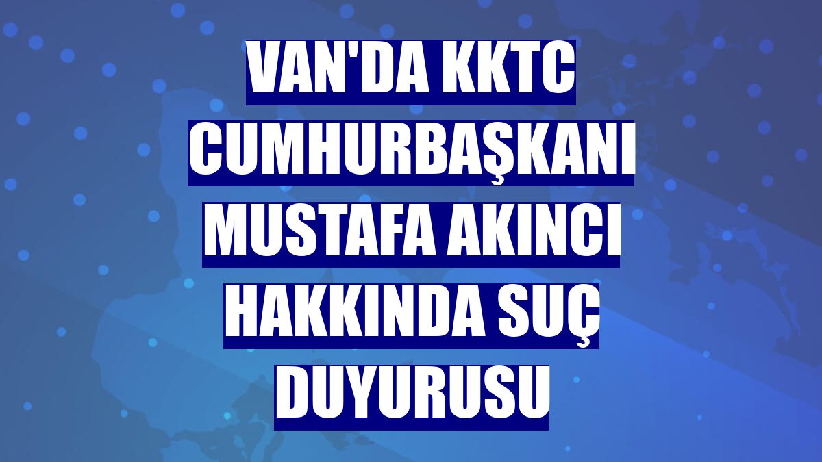 Van'da KKTC Cumhurbaşkanı Mustafa Akıncı hakkında suç duyurusu