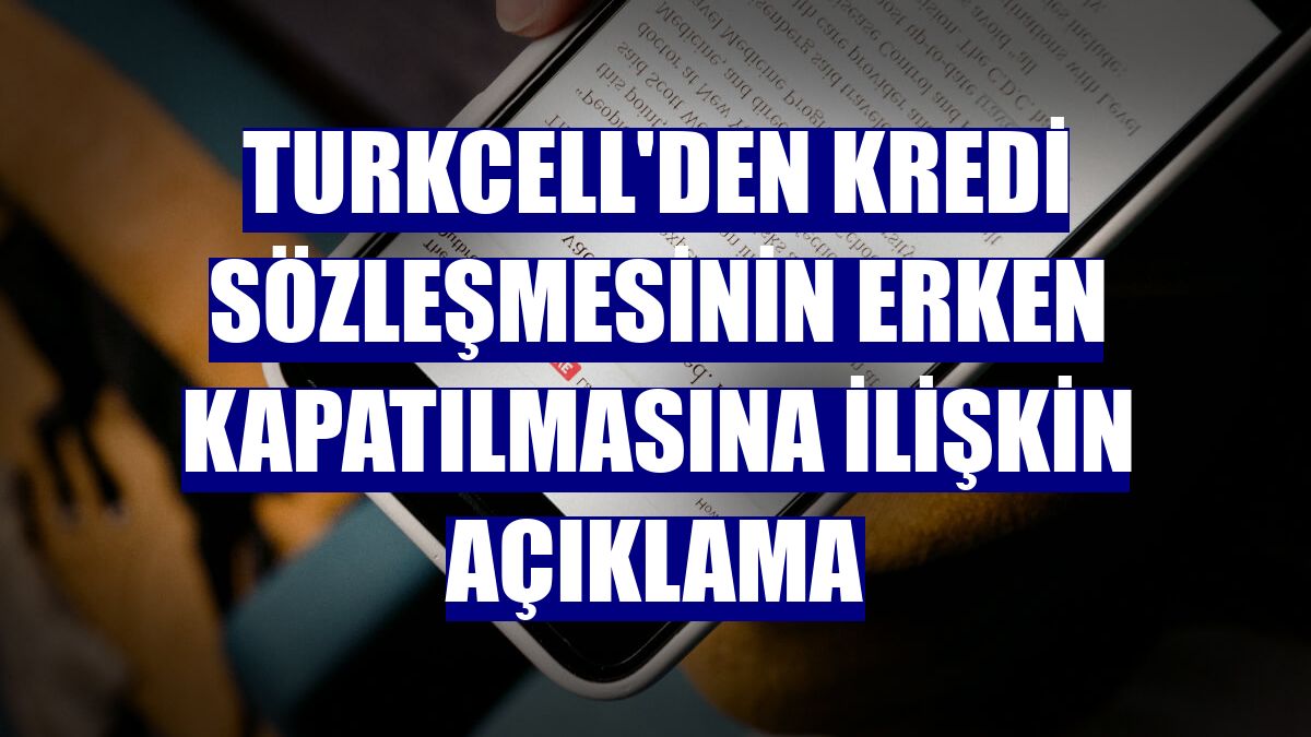 Turkcell'den kredi sözleşmesinin erken kapatılmasına ilişkin açıklama