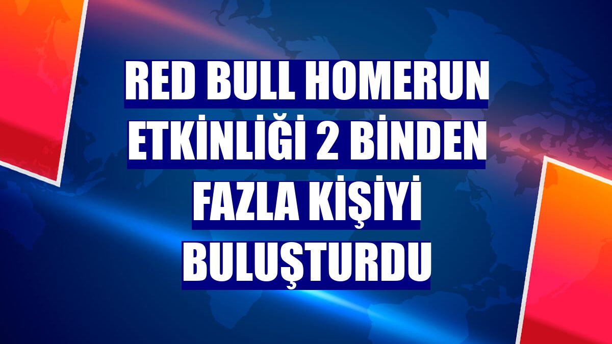 Red Bull Homerun etkinliği 2 binden fazla kişiyi buluşturdu